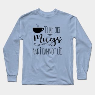 I Like Big Mugs and I Cannot Lie Long Sleeve T-Shirt